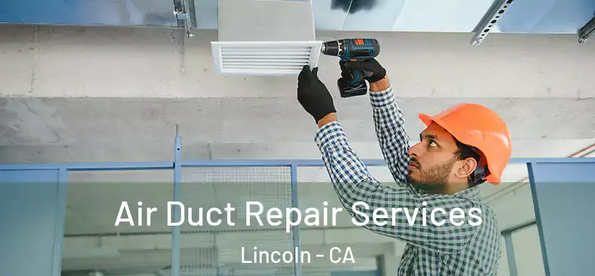 Air Duct Repair Services Lincoln - CA