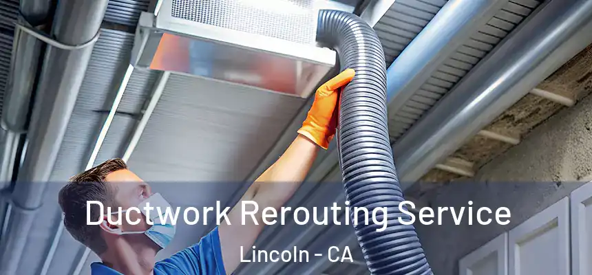 Ductwork Rerouting Service Lincoln - CA