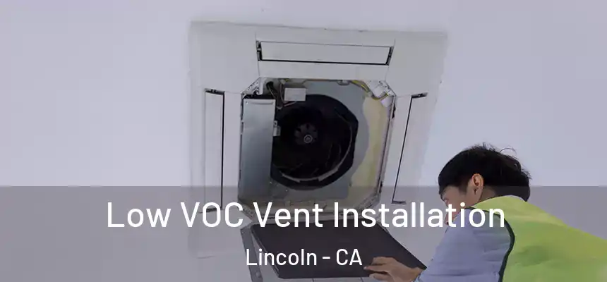 Low VOC Vent Installation Lincoln - CA