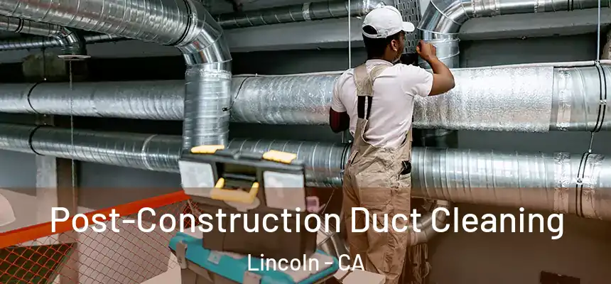  Post-Construction Duct Cleaning Lincoln - CA